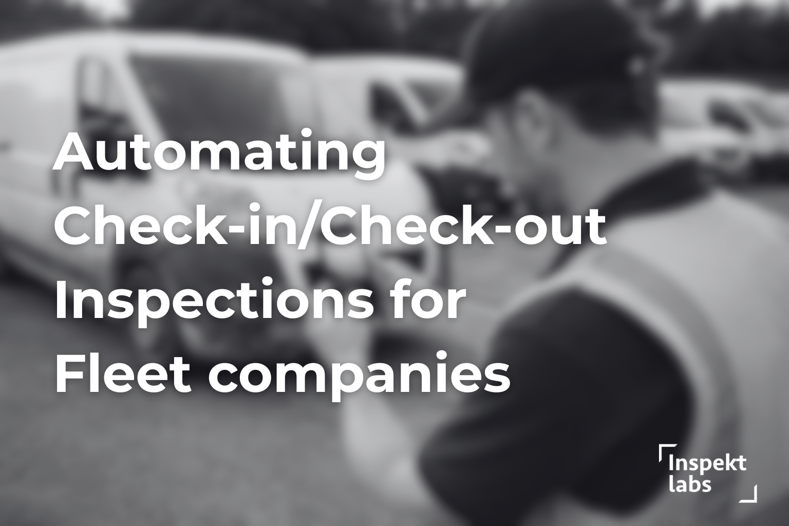 Automated Check-in/check-out inspections for Fleet companies