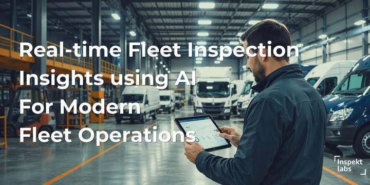 How Inspektlabs AI vehicle inspections is transforming Fleet Management with Real-time Insights